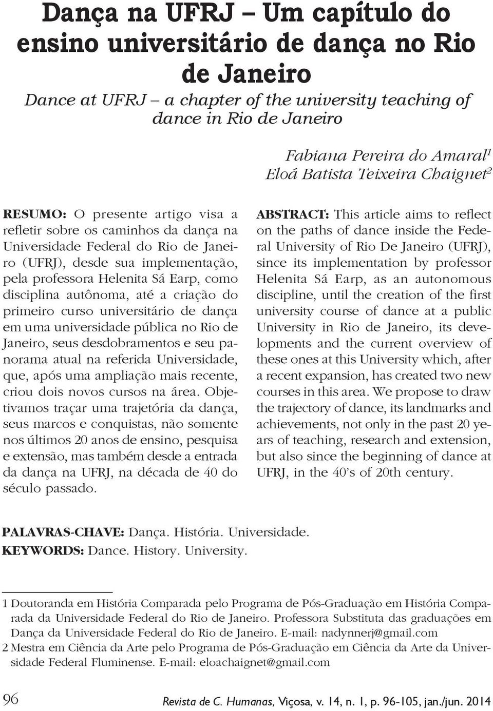 como disciplina autônoma, até a criação do primeiro curso universitário de dança em uma universidade pública no Rio de Janeiro, seus desdobramentos e seu panorama atual na referida Universidade, que,