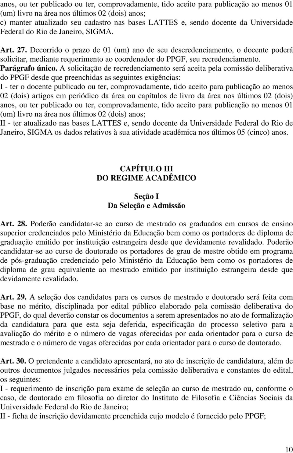 Decorrido o prazo de 01 (um) ano de seu descredenciamento, o docente poderá solicitar, mediante requerimento ao coordenador do PPGF, seu recredenciamento. Parágrafo único.