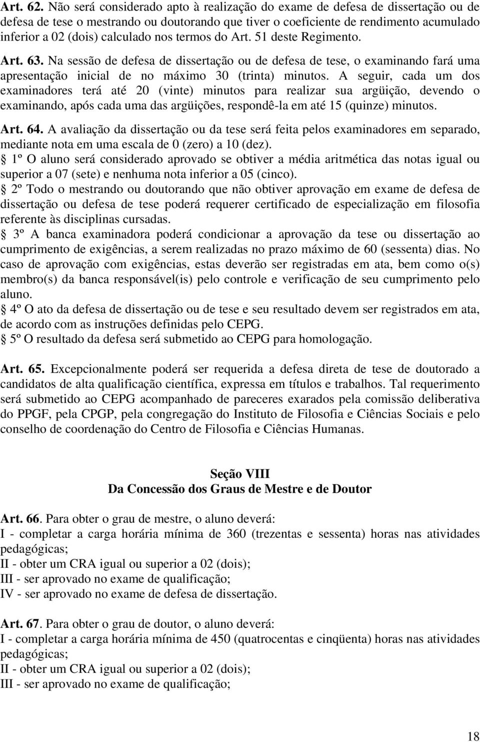 nos termos do Art. 51 deste Regimento. Art. 63. Na sessão de defesa de dissertação ou de defesa de tese, o examinando fará uma apresentação inicial de no máximo 30 (trinta) minutos.