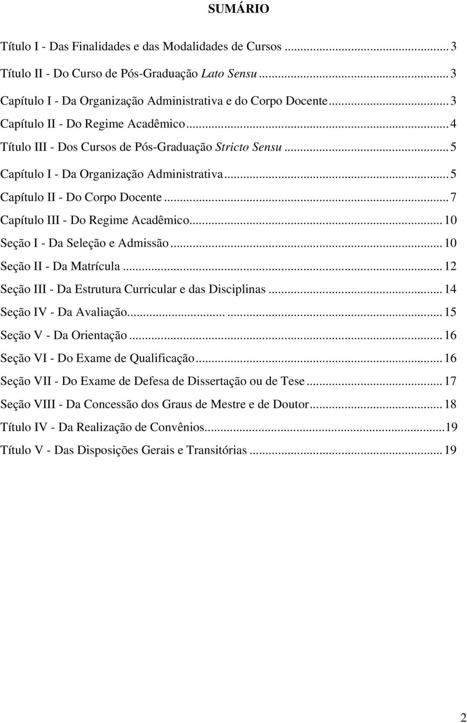 ..7 Capítulo III - Do Regime Acadêmico...10 Seção I - Da Seleção e Admissão...10 Seção II - Da Matrícula...12 Seção III - Da Estrutura Curricular e das Disciplinas...14 Seção IV - Da Avaliação.