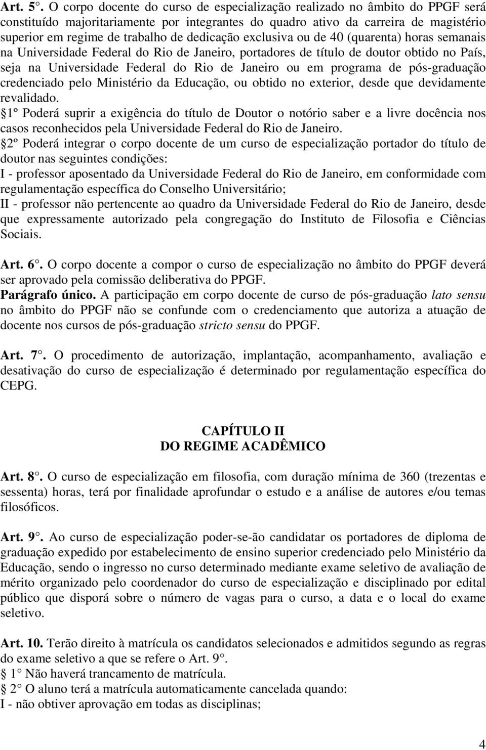 dedicação exclusiva ou de 40 (quarenta) horas semanais na Universidade Federal do Rio de Janeiro, portadores de título de doutor obtido no País, seja na Universidade Federal do Rio de Janeiro ou em