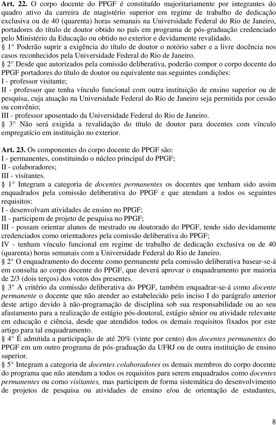 semanais na Universidade Federal do Rio de Janeiro, portadores do título de doutor obtido no país em programa de pós-graduação credenciado pelo Ministério da Educação ou obtido no exterior e