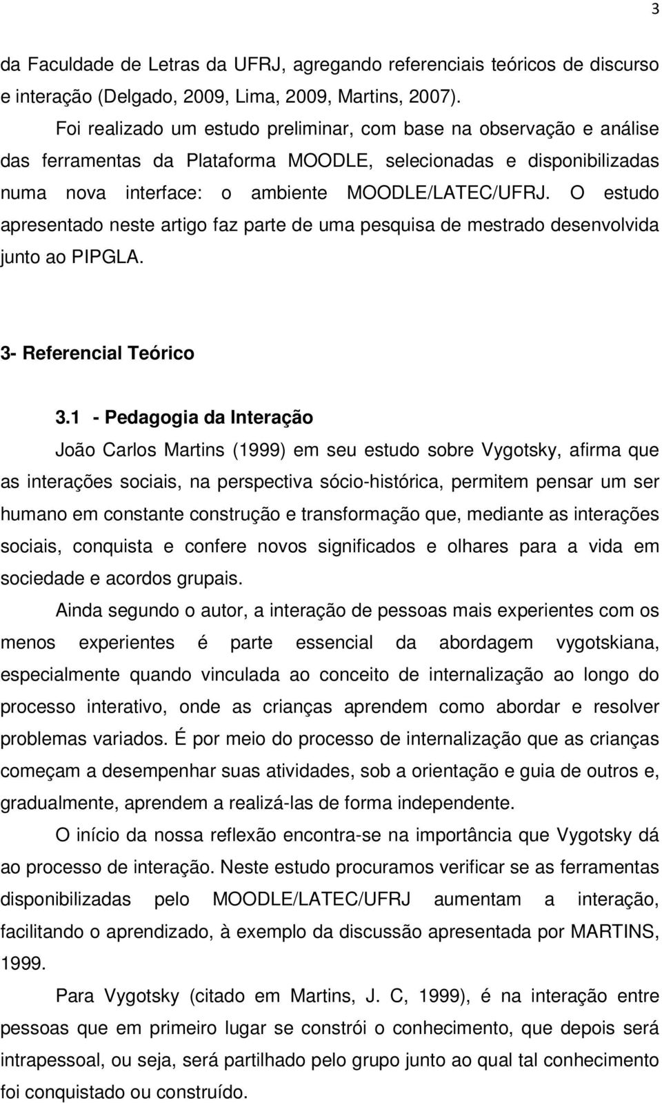 O estudo apresentado neste artigo faz parte de uma pesquisa de mestrado desenvolvida junto ao PIPGLA. 3- Referencial Teórico 3.