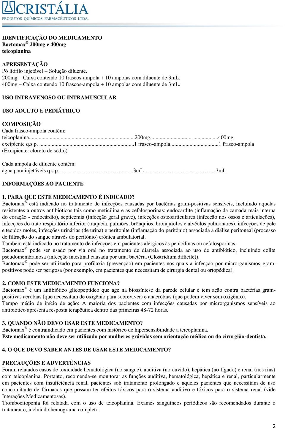 ..400mg excipiente q.s.p....1 frasco-ampola...1 frasco-ampola (Excipiente: cloreto de sódio) Cada ampola de diluente contém: água para injetáveis q.s.p....3ml...3ml INFORMAÇÕES AO PACIENTE 1.