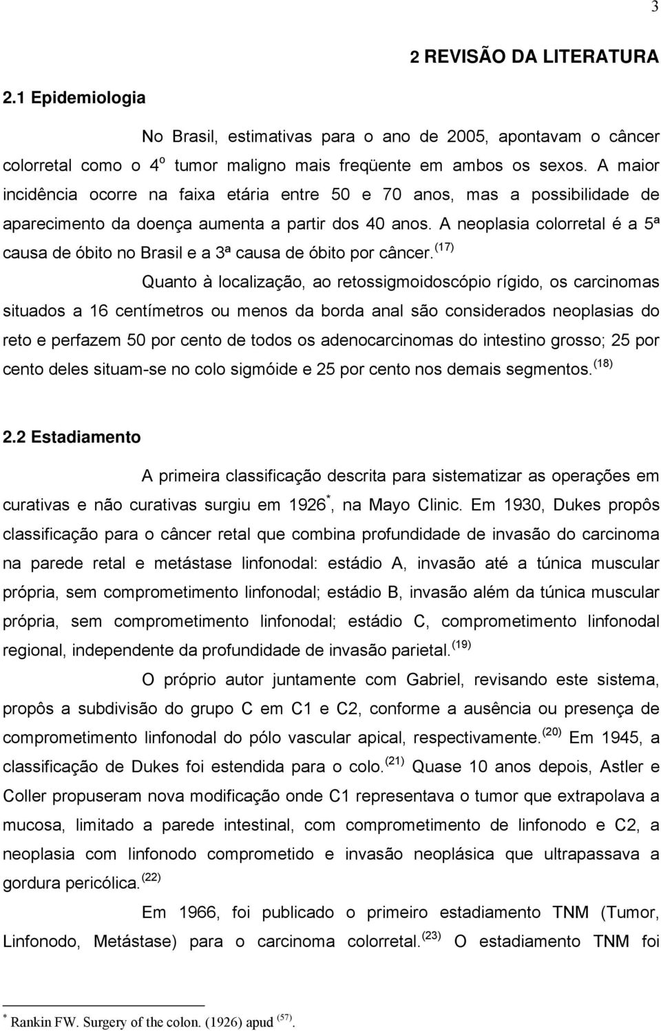 A neoplasia colorretal é a 5ª causa de óbito no Brasil e a 3ª causa de óbito por câncer.