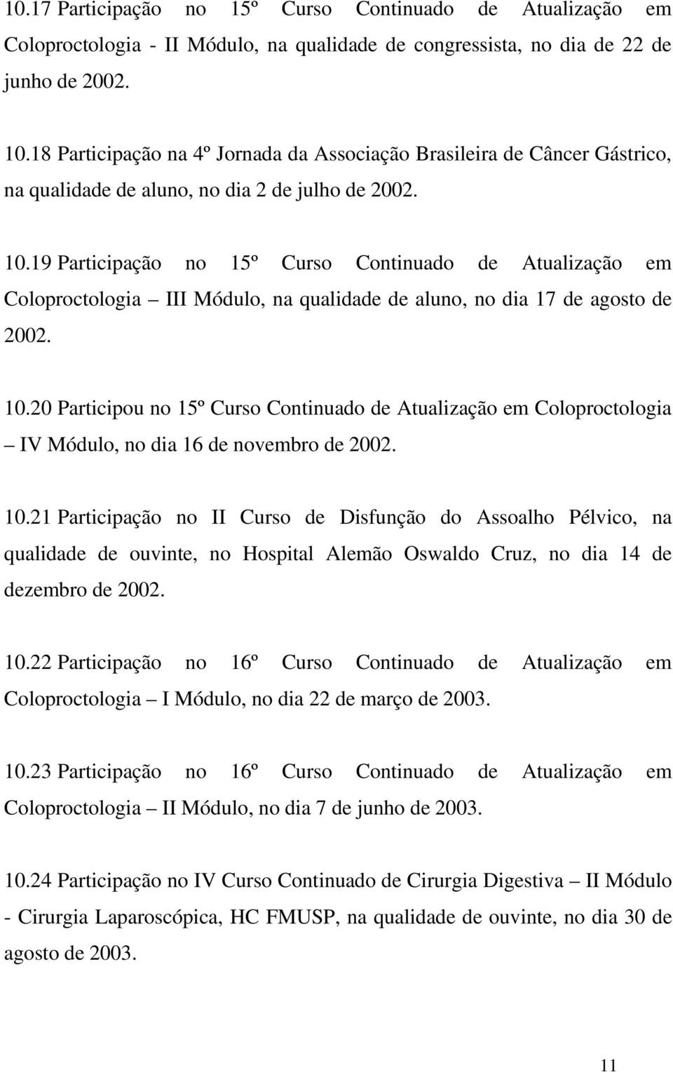 19 Participação no 15º Curso Continuado de Atualização em Coloproctologia III Módulo, na qualidade de aluno, no dia 17 de agosto de 2002. 10.