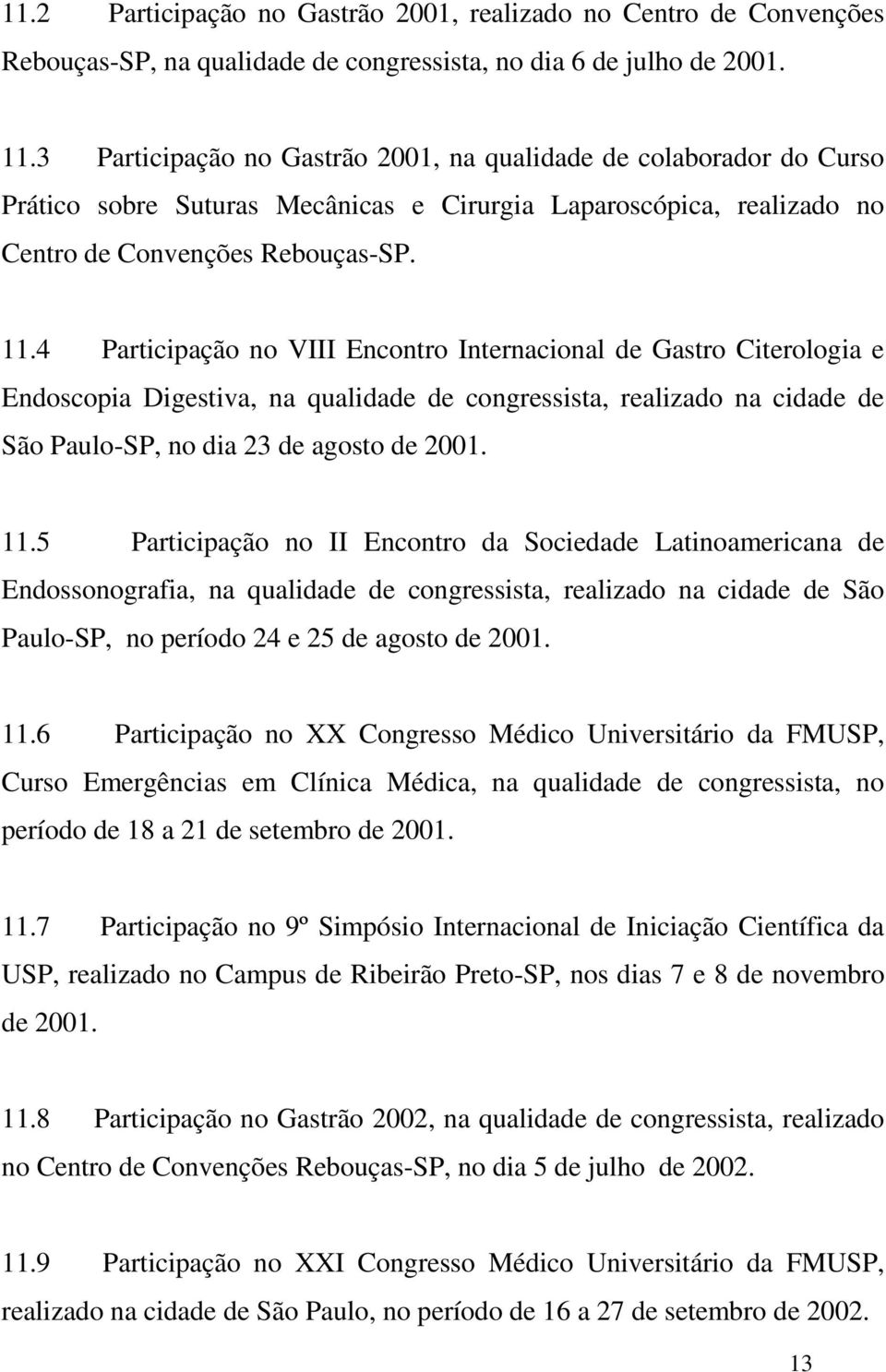 4 Participação no VIII Encontro Internacional de Gastro Citerologia e Endoscopia Digestiva, na qualidade de congressista, realizado na cidade de São Paulo-SP, no dia 23 de agosto de 2001. 11.