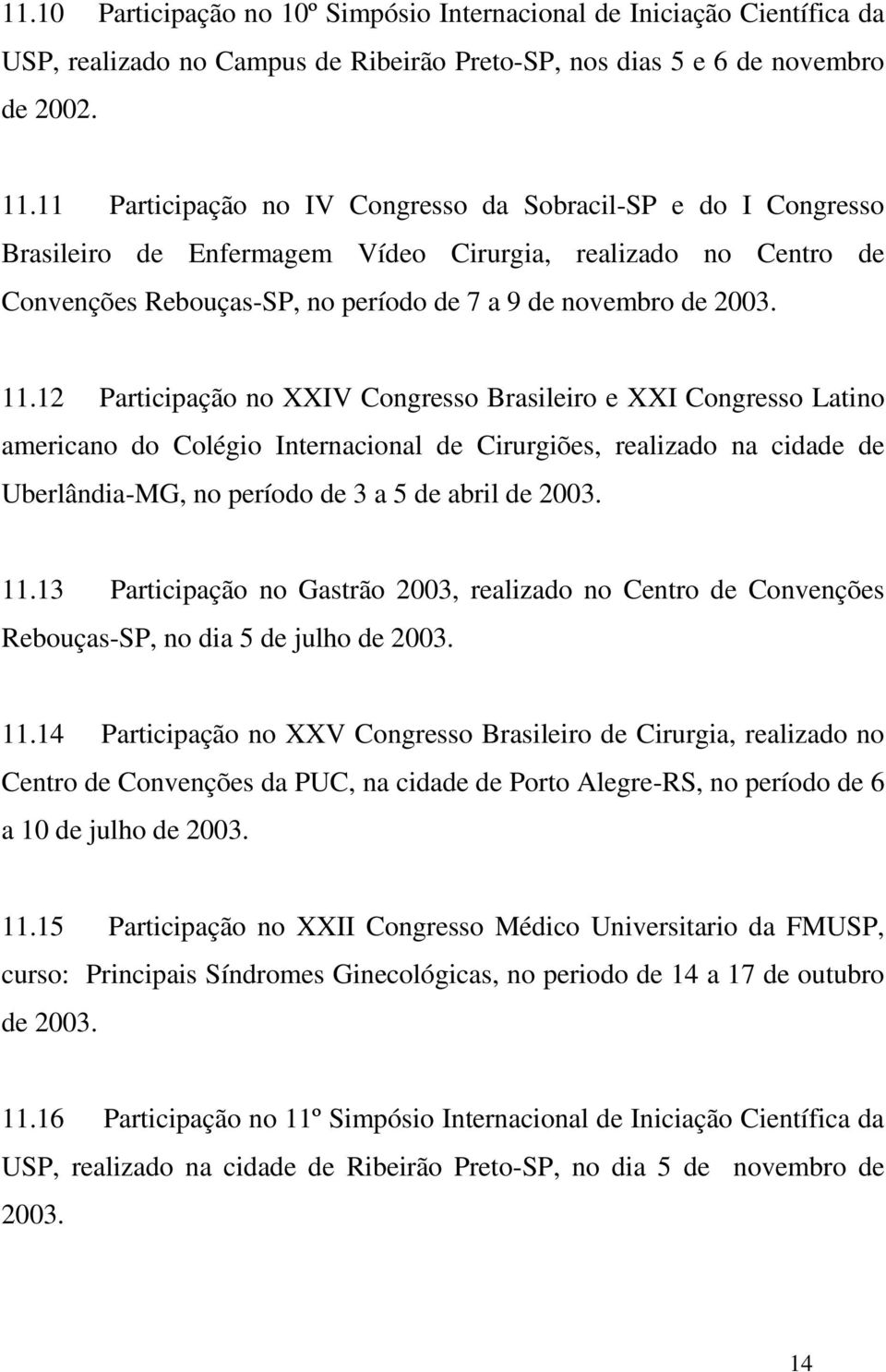 12 Participação no XXIV Congresso Brasileiro e XXI Congresso Latino americano do Colégio Internacional de Cirurgiões, realizado na cidade de Uberlândia-MG, no período de 3 a 5 de abril de 2003. 11.