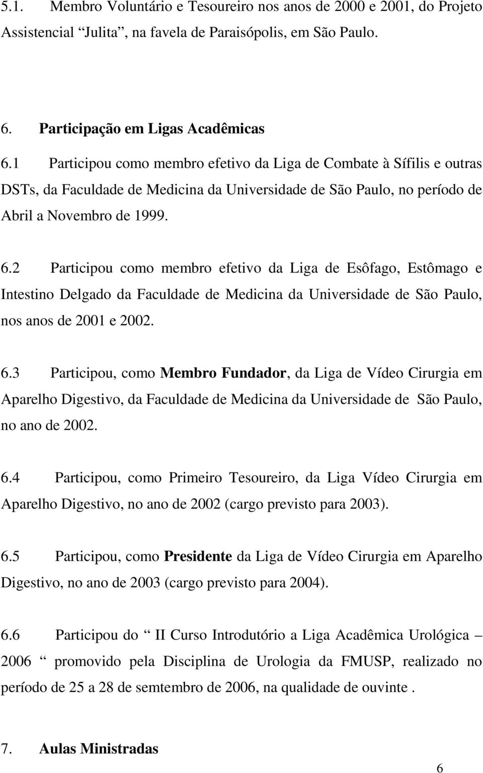 2 Participou como membro efetivo da Liga de Esôfago, Estômago e Intestino Delgado da Faculdade de Medicina da Universidade de São Paulo, nos anos de 2001 e 2002. 6.
