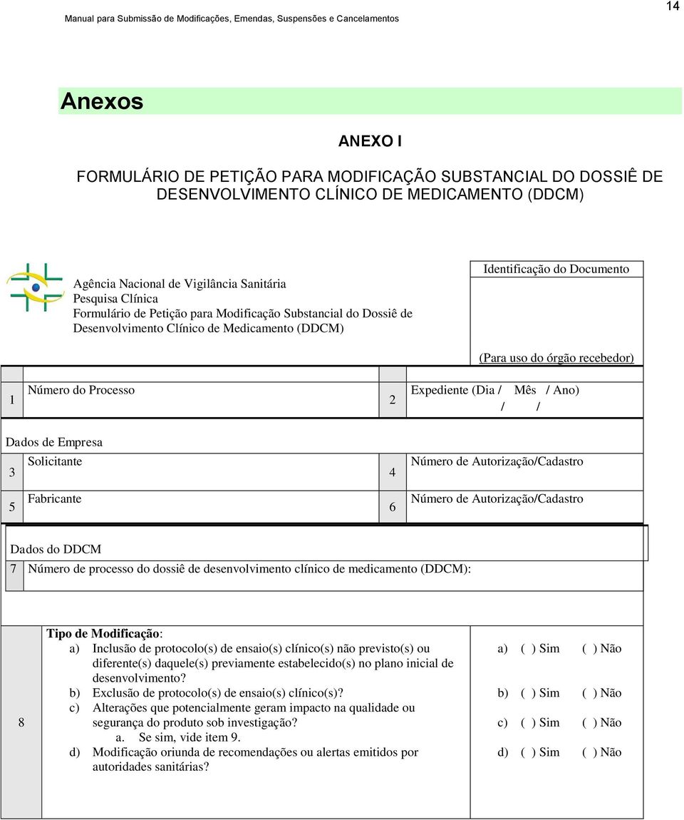 Ano) / / Dados de Empresa 3 Solicitante 4 Número de Autorização/Cadastro 5 Fabricante 6 Número de Autorização/Cadastro Dados do DDCM 7 Número de processo do dossiê de desenvolvimento clínico de