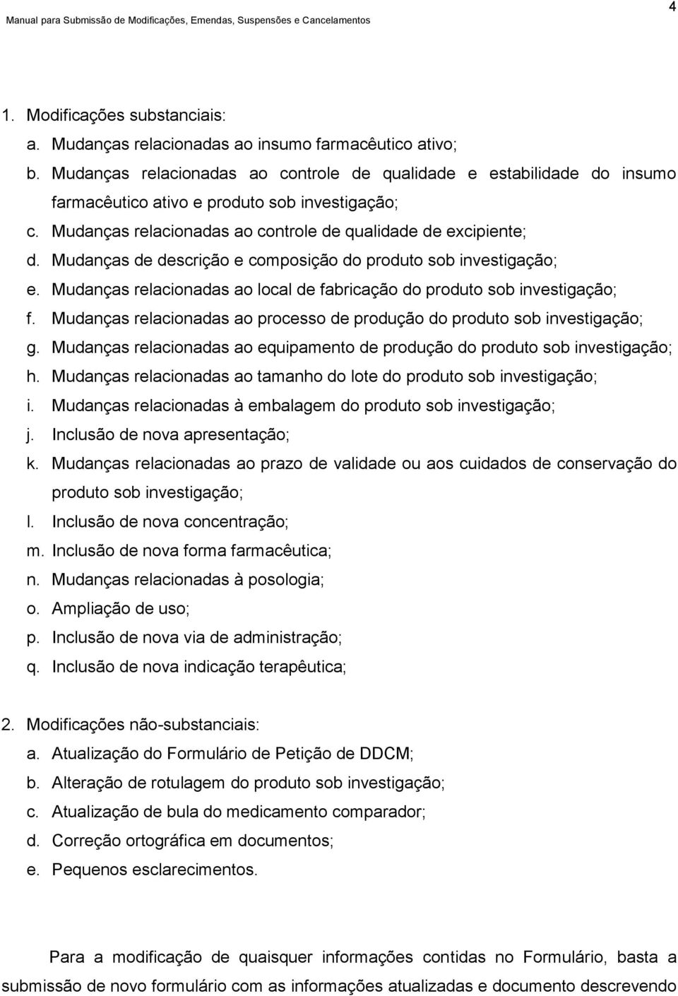 Mudanças de descrição e composição do produto sob investigação; e. Mudanças relacionadas ao local de fabricação do produto sob investigação; f.