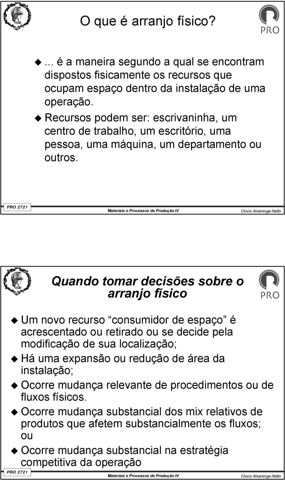 Quando tomar decisões sobre o arranjo físico Um novo recurso consumidor de espaço é acrescentado ou retirado ou se decide pela modificação de sua localização; Há uma expansão ou