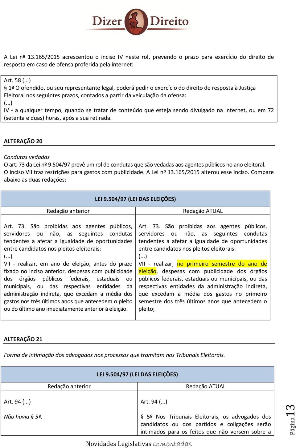 tempo, quando se tratar de conteúdo que esteja sendo divulgado na internet, ou em 72 (setenta e duas) horas, após a sua retirada. ALTERAÇÃO 20 Condutas vedadas O art. 73 da Lei nº 9.