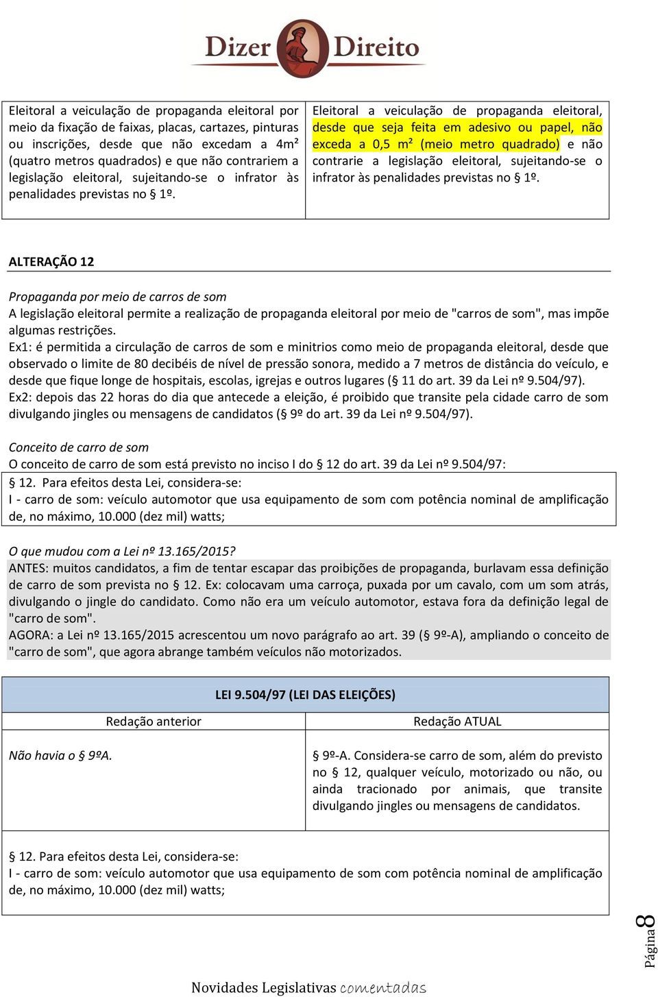 Eleitoral a veiculação de propaganda eleitoral, desde que seja feita em adesivo ou papel, não exceda a 0,5 m² (meio metro quadrado) e não contrarie a legislação eleitoral, sujeitando-se o infrator às