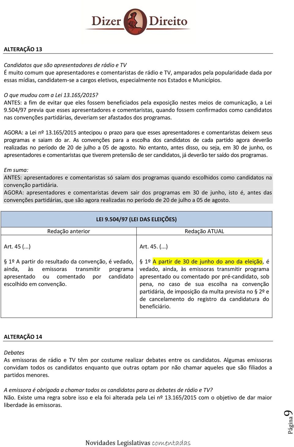 504/97 previa que esses apresentadores e comentaristas, quando fossem confirmados como candidatos nas convenções partidárias, deveriam ser afastados dos programas. AGORA: a Lei nº 13.