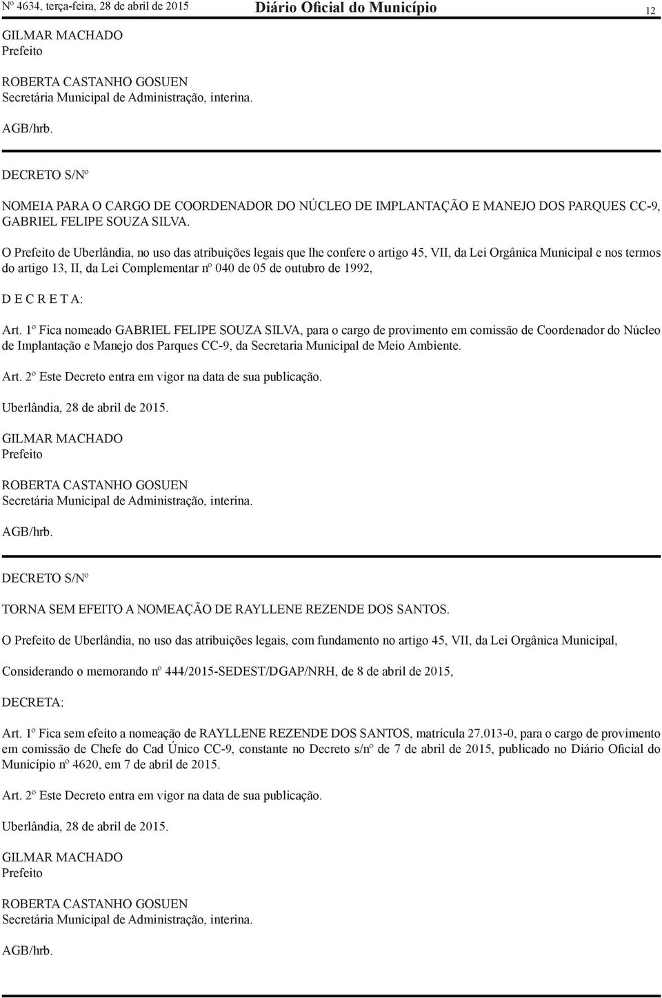 O Prefeito de Uberlândia, no uso das atribuições legais que lhe confere o artigo 45, VII, da Lei Orgânica Municipal e nos termos do artigo 13, II, da Lei Complementar nº 040 de 05 de outubro de 1992,