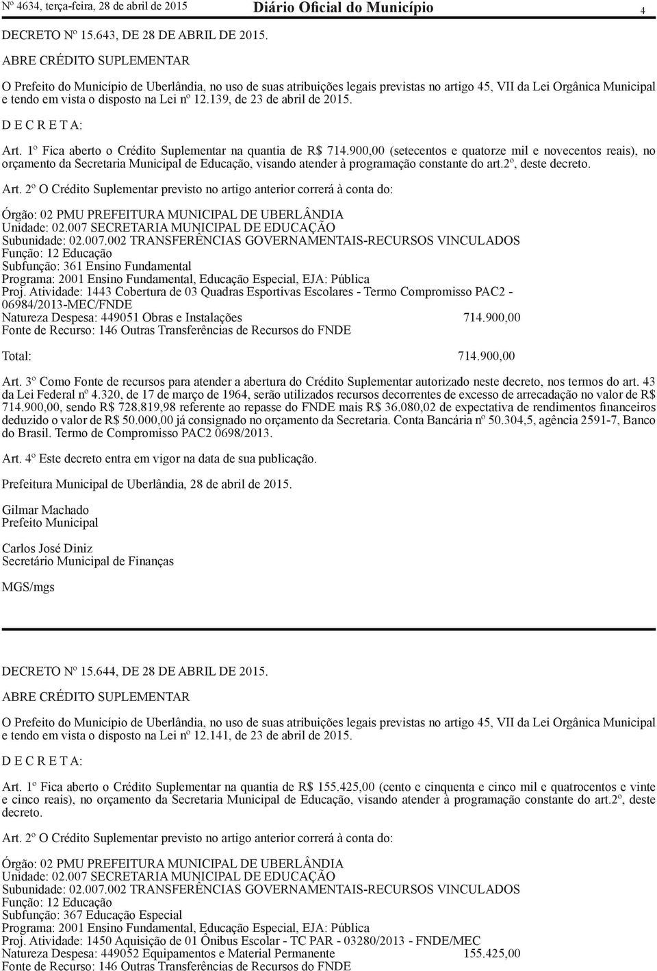 139, de 23 de abril de 2015. D E C R E T A: Art. 1º Fica aberto o Crédito Suplementar na quantia de R$ 714.