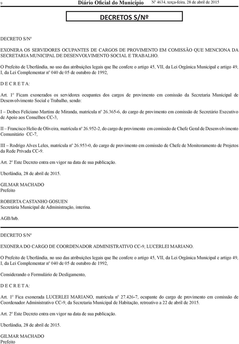 O Prefeito de Uberlândia, no uso das atribuições legais que lhe confere o artigo 45, VII, da Lei Orgânica Municipal e artigo 49, I, da Lei Complementar nº 040 de 05 de outubro de 1992, D E C R E T A: