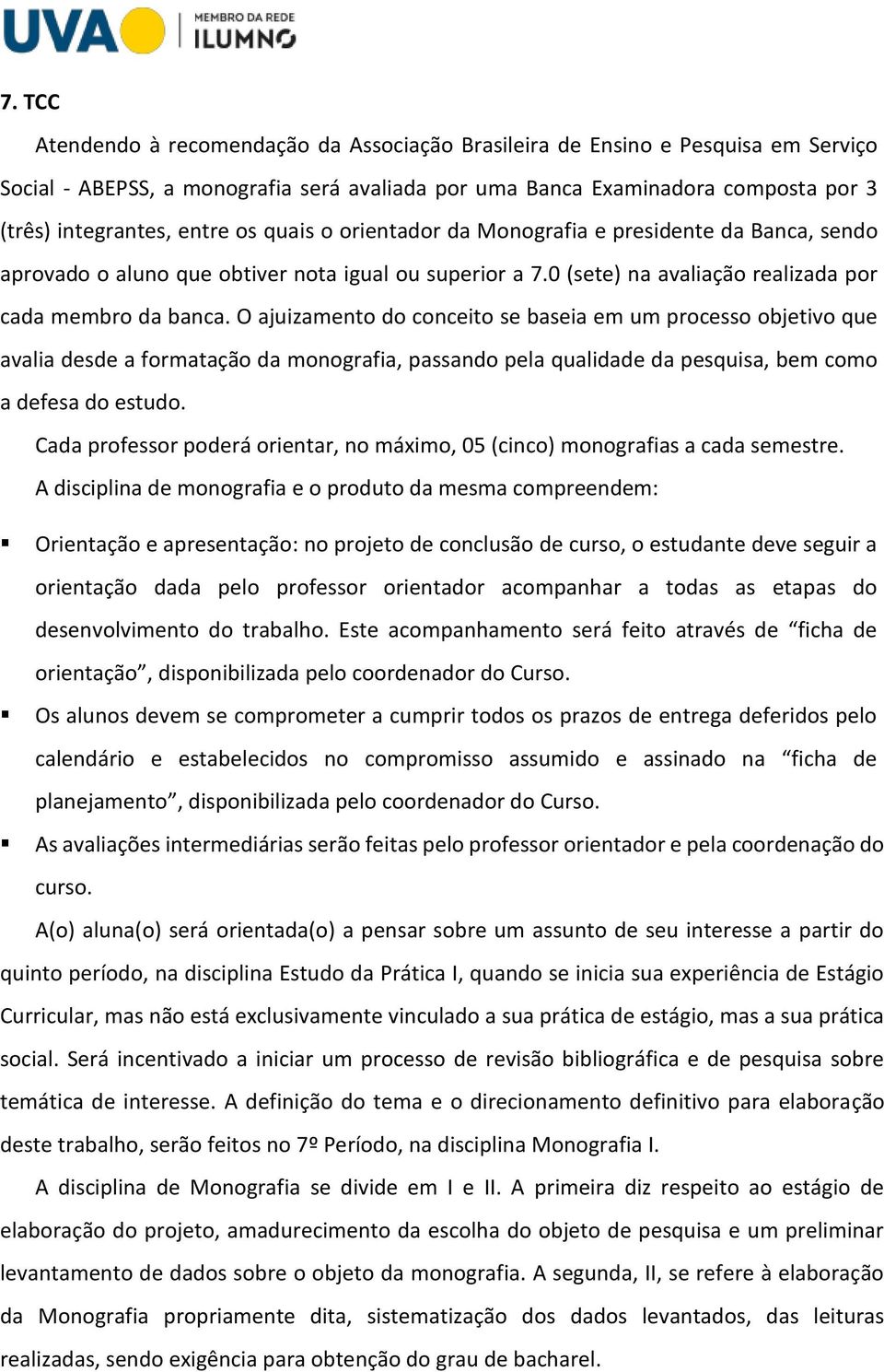 O ajuizamento do conceito se baseia em um processo objetivo que avalia desde a formatação da monografia, passando pela qualidade da pesquisa, bem como a defesa do estudo.