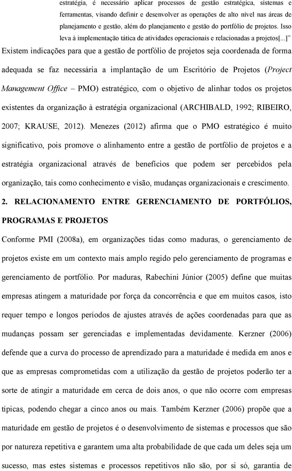 ..] Existem indicações para que a gestão de portfólio de projetos seja coordenada de forma adequada se faz necessária a implantação de um Escritório de Projetos (Project Management Office PMO)