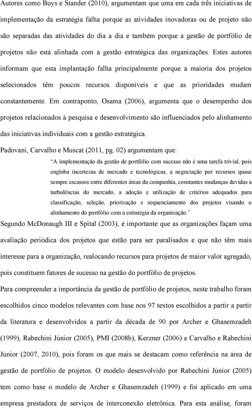 Estes autores informam que esta implantação falha principalmente porque a maioria dos projetos selecionados têm poucos recursos disponíveis e que as prioridades mudam constantemente.