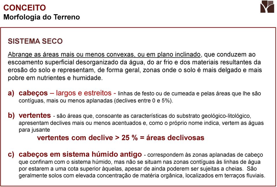 a) cabeços largos e estreitos - linhas de festo ou de cumeada e pelas áreas que lhe são contíguas, mais ou menos aplanadas (declives entre 0 e 5%).