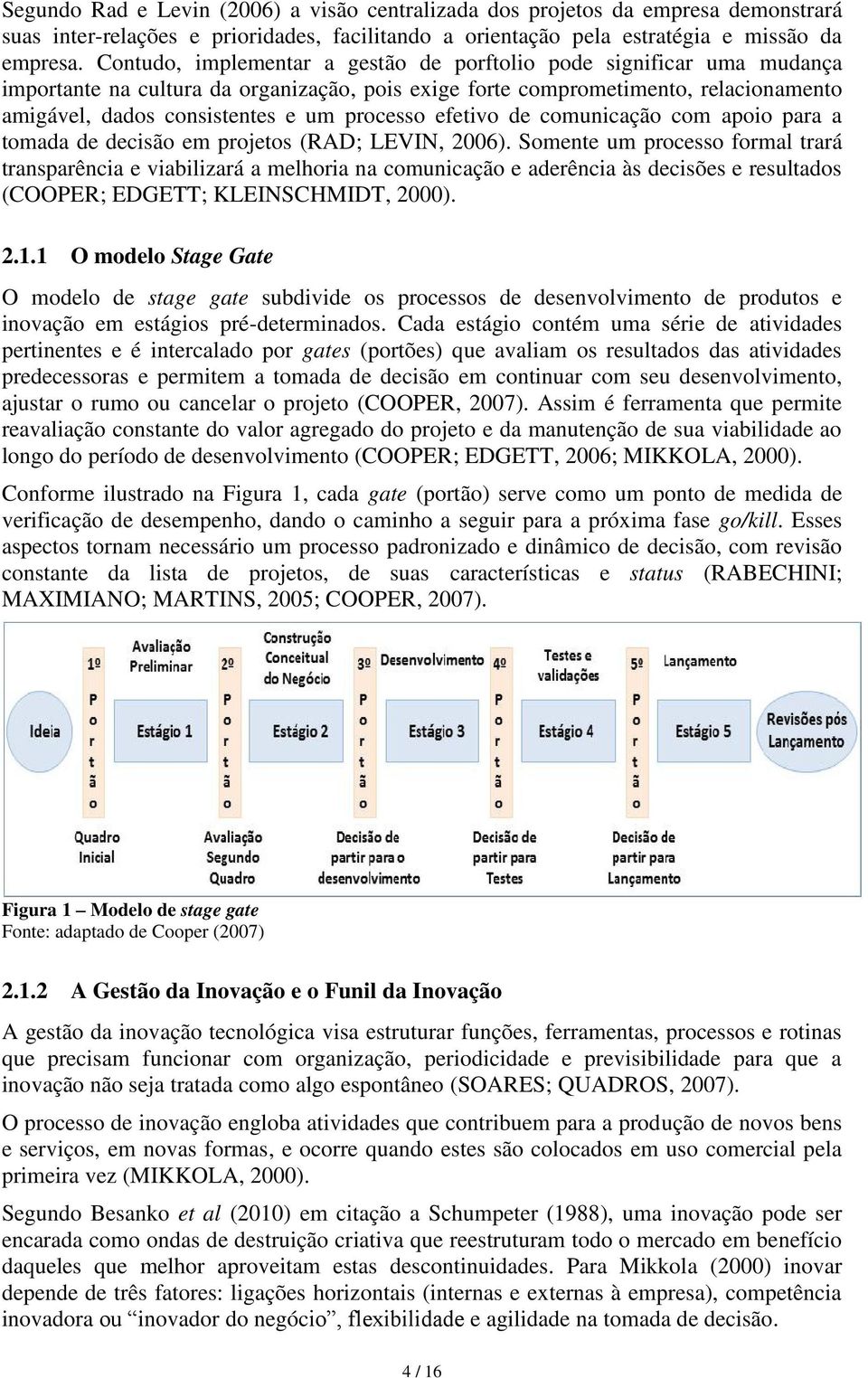 processo efetivo de comunicação com apoio para a tomada de decisão em projetos (RAD; LEVIN, 2006).