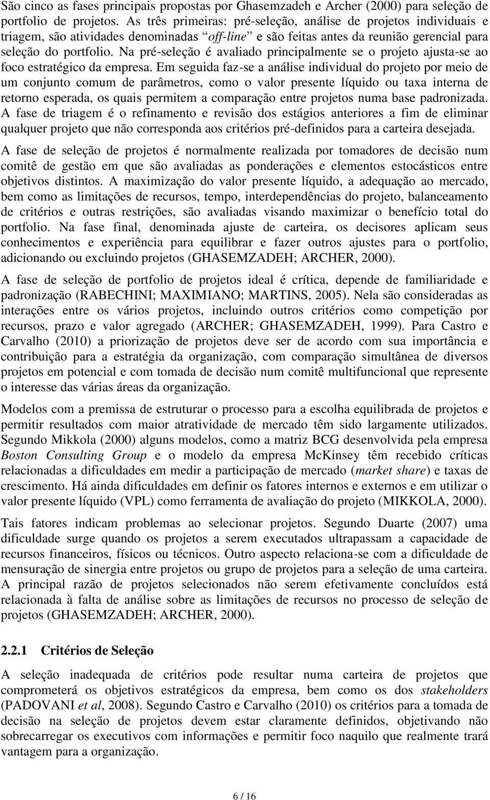 Na pré-seleção é avaliado principalmente se o projeto ajusta-se ao foco estratégico da empresa.