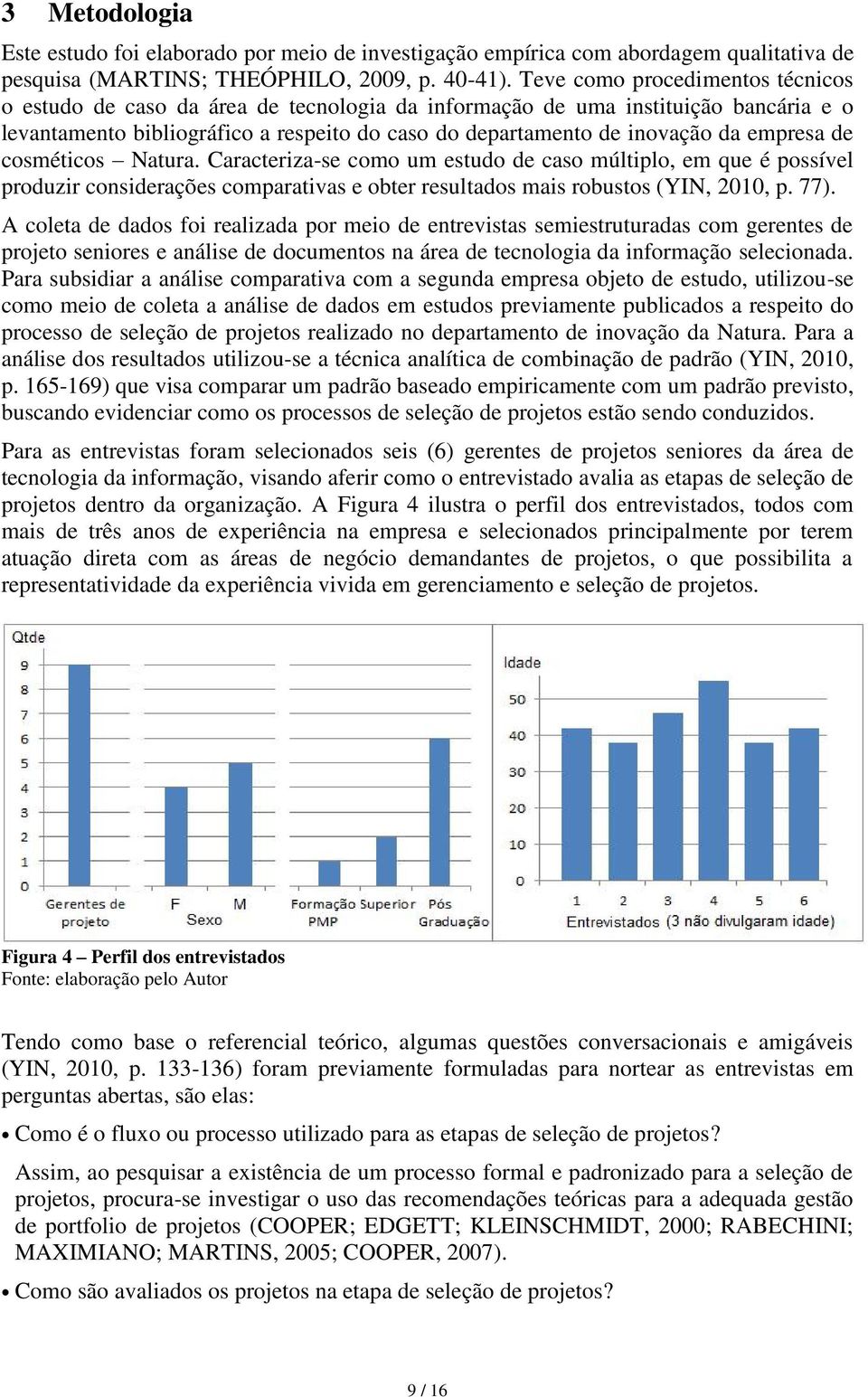 empresa de cosméticos Natura. Caracteriza-se como um estudo de caso múltiplo, em que é possível produzir considerações comparativas e obter resultados mais robustos (YIN, 2010, p. 77).