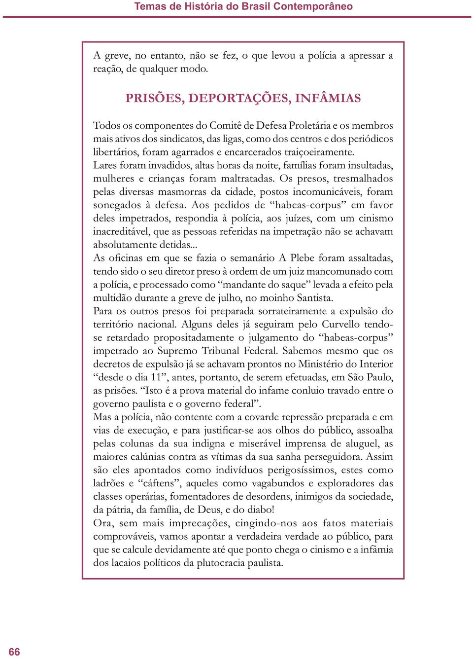 encarcerados traiçoeiramente. Lares foram invadidos, altas horas da noite, famílias foram insultadas, mulheres e crianças foram maltratadas.