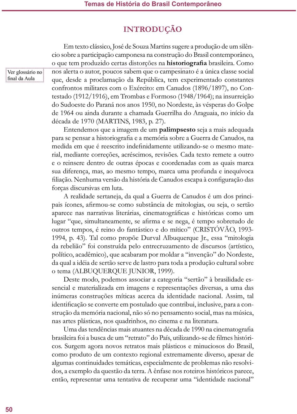 Como nos alerta o autor, poucos sabem que o campesinato é a única classe social que, desde a proclamação da República, tem experimentado constantes confrontos militares com o Exército: em Canudos