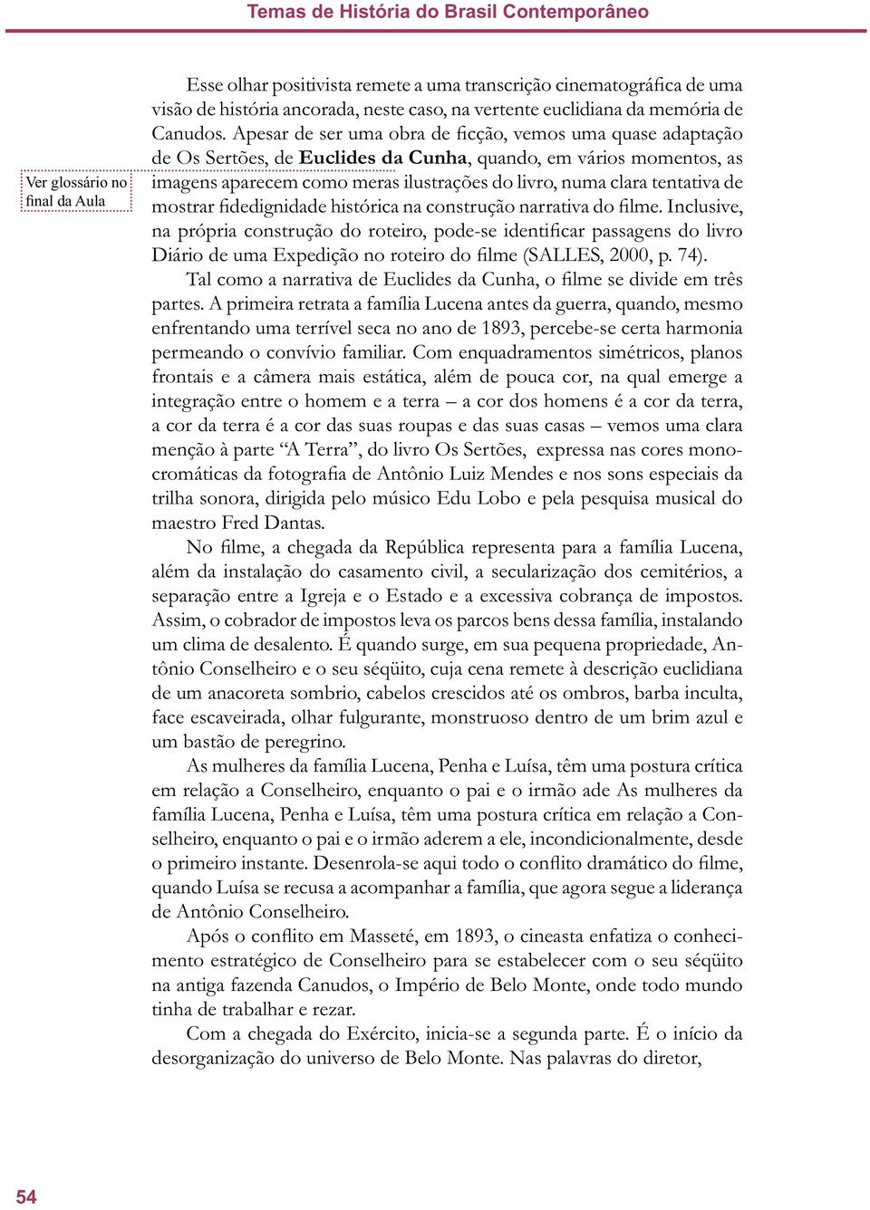 Apesar de ser uma obra de ficção, vemos uma quase adaptação de Os Sertões, de Euclides da Cunha, quando, em vários momentos, as imagens aparecem como meras ilustrações do livro, numa clara tentativa