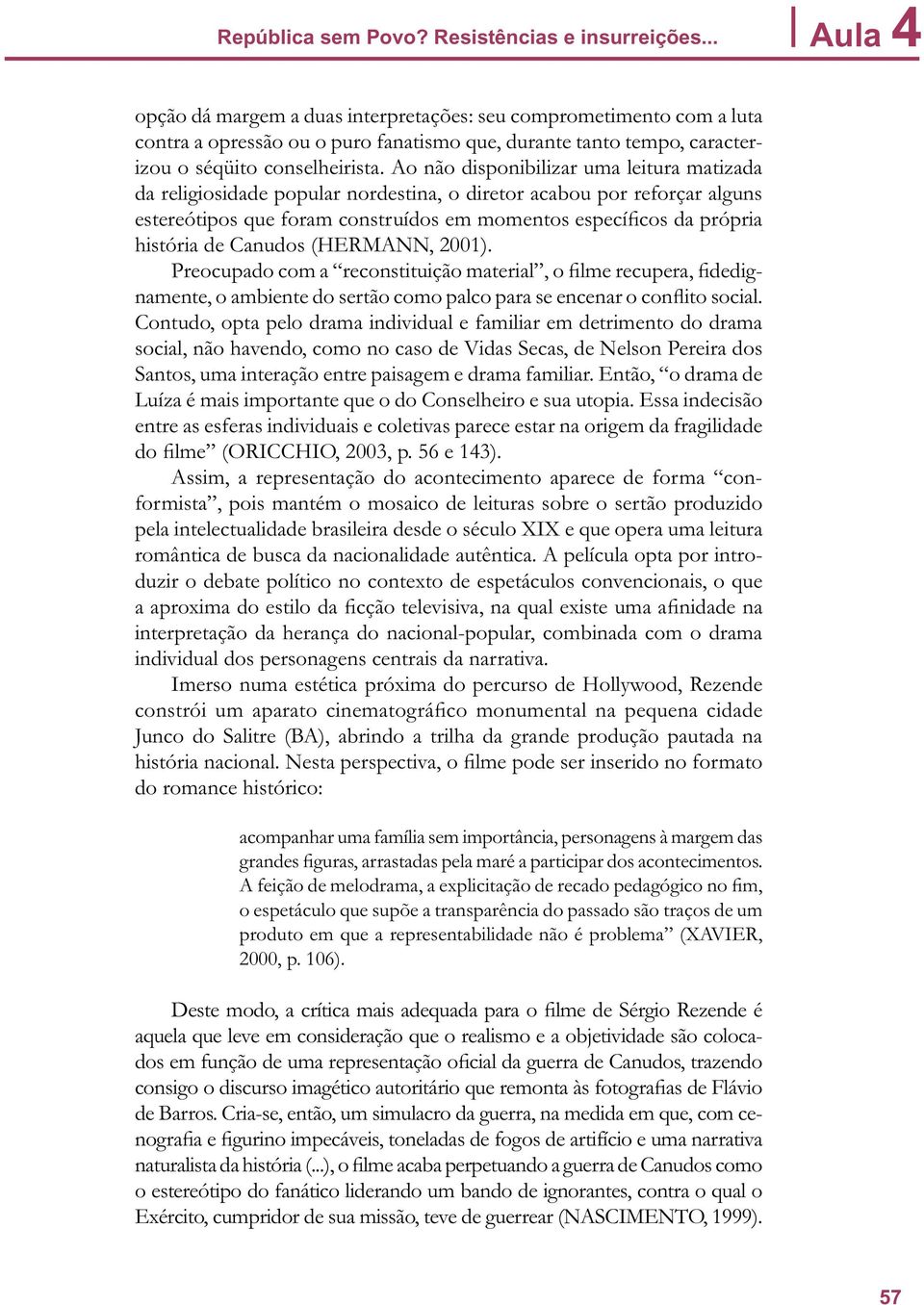 Ao não disponibilizar uma leitura matizada da religiosidade popular nordestina, o diretor acabou por reforçar alguns estereótipos que foram construídos em momentos específicos da própria história de