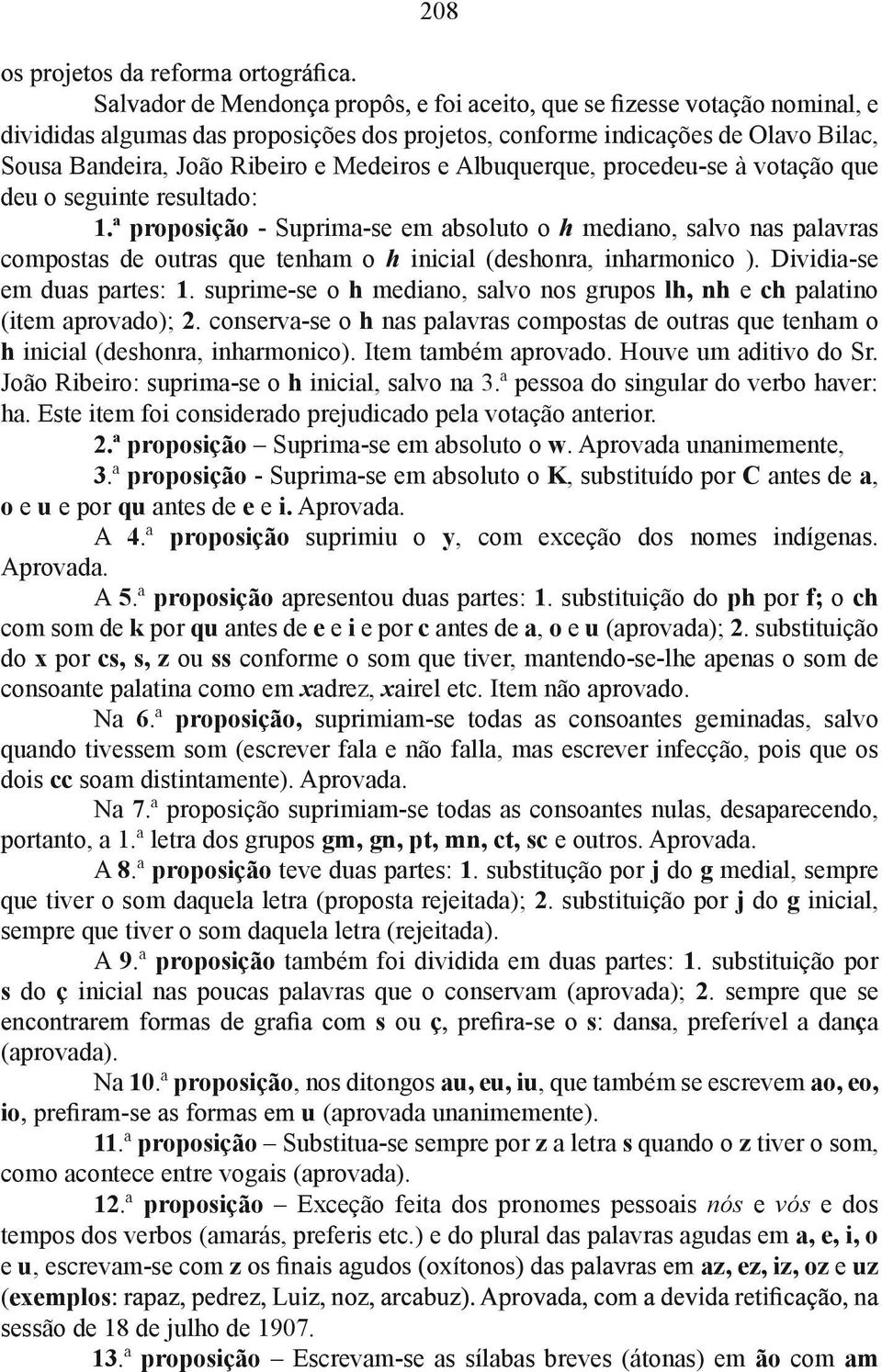 suprime-se o h mediano, salvo nos grupos lh, nh e ch palatino (item aprovado); 2. conserva-se o h nas palavras compostas de outras que tenham o h inicial (deshonra, inharmonico). Item também aprovado.