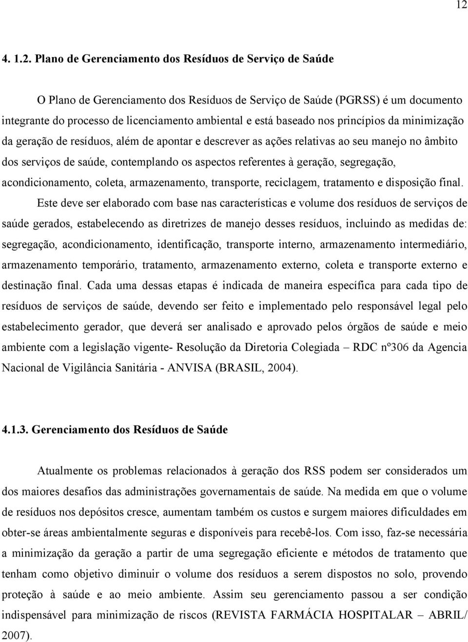 geração, segregação, acondicionamento, coleta, armazenamento, transporte, reciclagem, tratamento e disposição final.