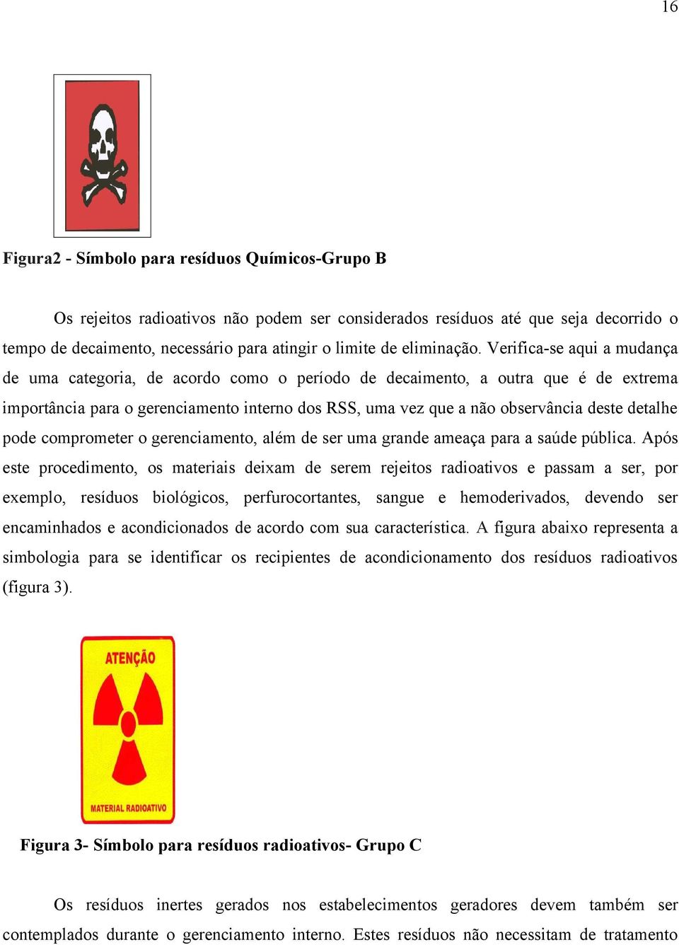 Verifica-se aqui a mudança de uma categoria, de acordo como o período de decaimento, a outra que é de extrema importância para o gerenciamento interno dos RSS, uma vez que a não observância deste