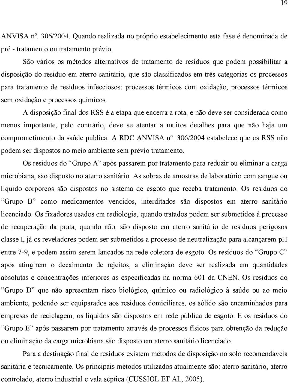 de resíduos infecciosos: processos térmicos com oxidação, processos térmicos sem oxidação e processos químicos.