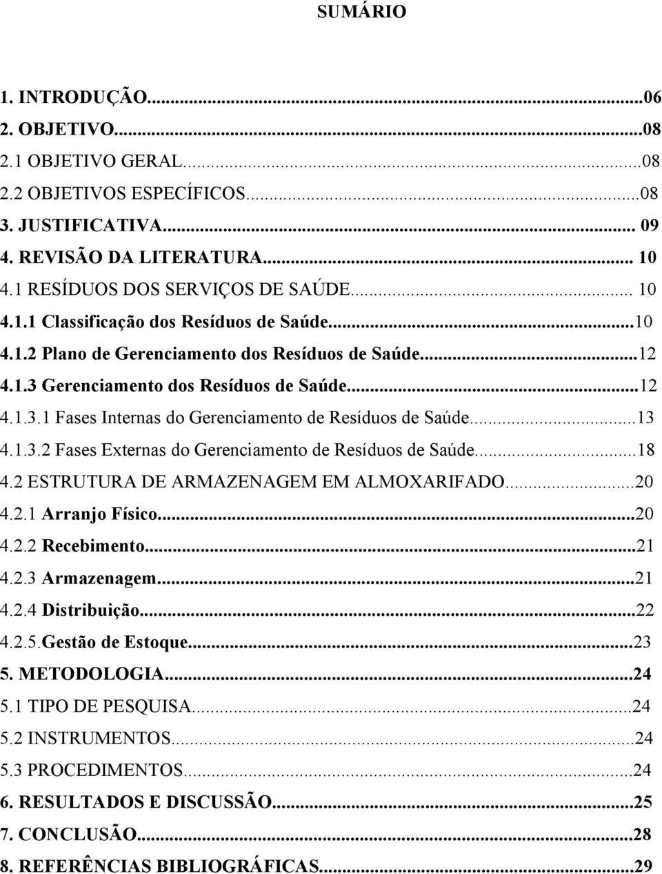 ..18 4.2 ESTRUTURA DE ARMAZENAGEM EM ALMOXARIFADO...20 4.2.1 Arranjo Físico...20 4.2.2 Recebimento...21 4.2.3 Armazenagem...21 4.2.4 Distribuição...22 4.2.5.Gestão de Estoque...23 5. METODOLOGIA...24 5.