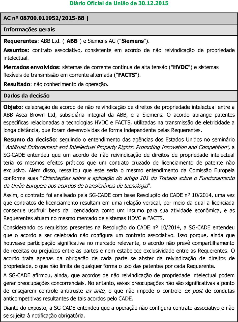 Mercados envolvidos: sistemas de corrente contínua de alta tensão ("HVDC") e sistemas flexíveis de transmissão em corrente alternada ("FACTS"). Resultado: não conhecimento da operação.