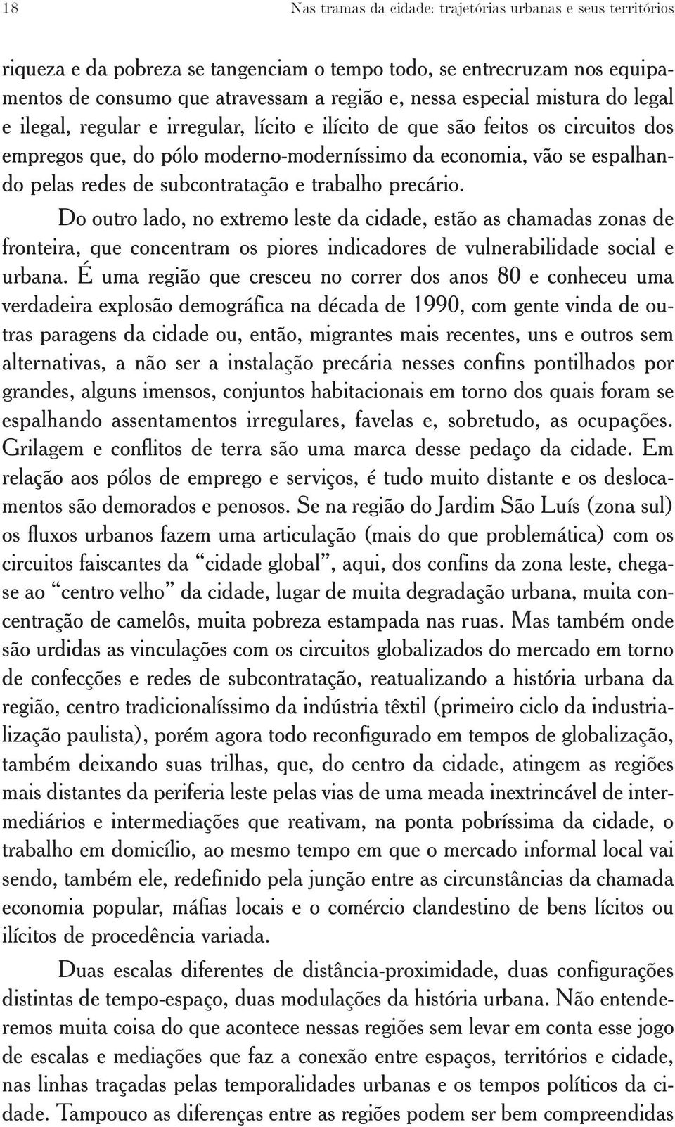 subcontratação e trabalho precário. Do outro lado, no extremo leste da cidade, estão as chamadas zonas de fronteira, que concentram os piores indicadores de vulnerabilidade social e urbana.