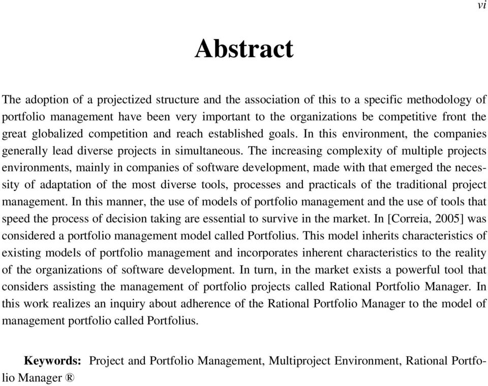 The increasing complexity of multiple projects environments, mainly in companies of software development, made with that emerged the necessity of adaptation of the most diverse tools, processes and