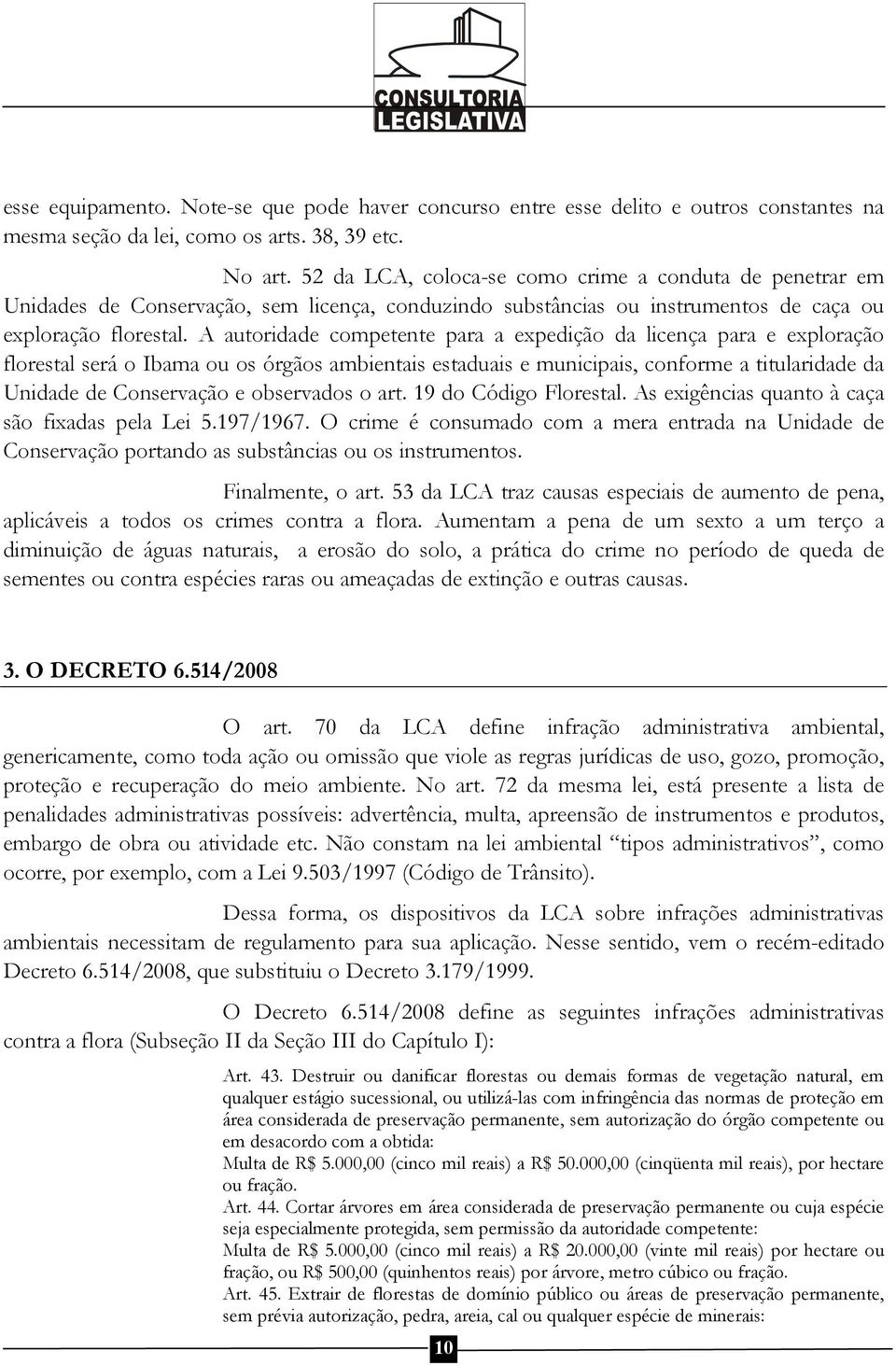 A autoridade competente para a expedição da licença para e exploração florestal será o Ibama ou os órgãos ambientais estaduais e municipais, conforme a titularidade da Unidade de Conservação e