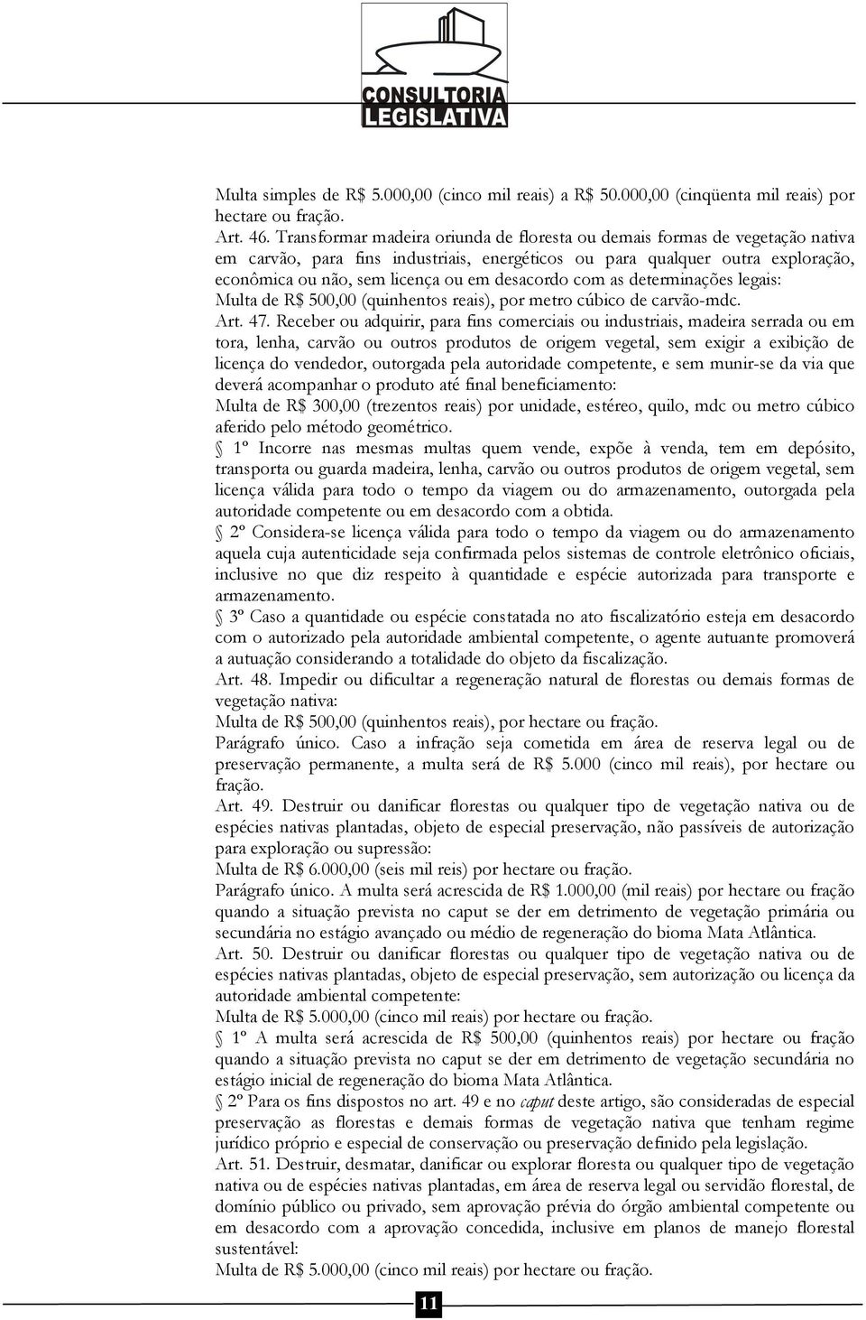 desacordo com as determinações legais: Multa de R$ 500,00 (quinhentos reais), por metro cúbico de carvão-mdc. Art. 47.