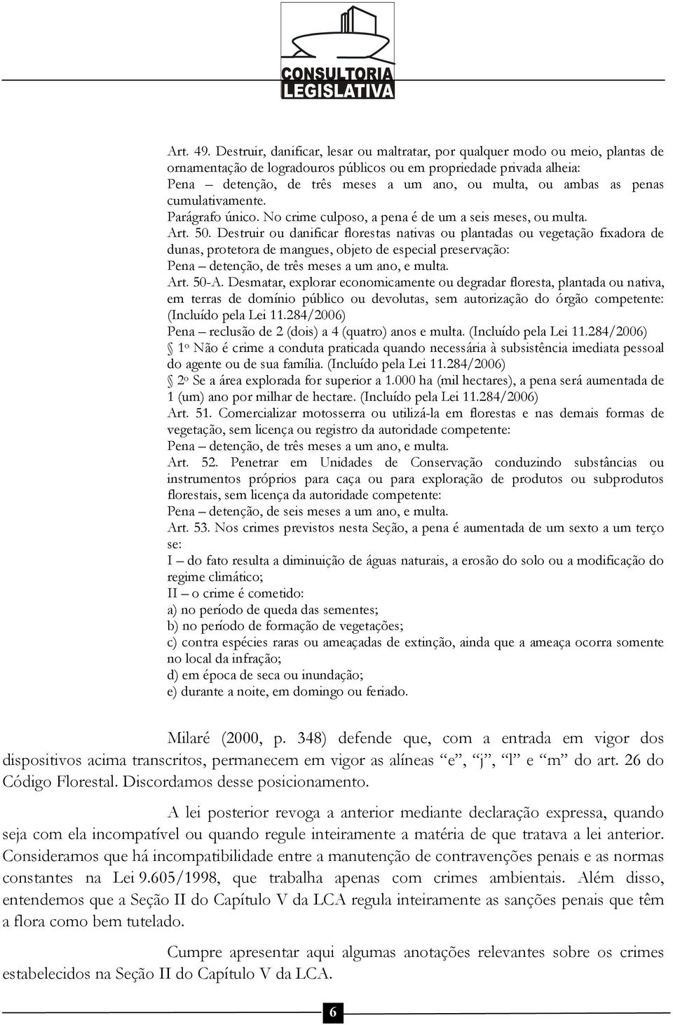 ou ambas as penas cumulativamente. Parágrafo único. No crime culposo, a pena é de um a seis meses, ou multa. Art. 50.