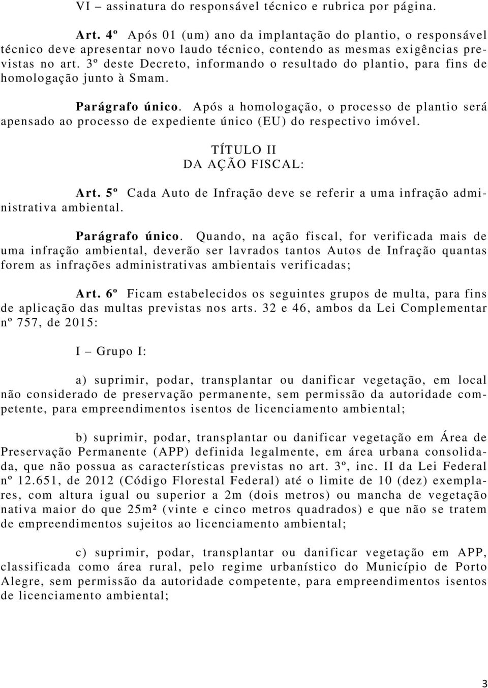 3º deste Decreto, informando o resultado do plantio, para fins de homologação junto à Smam. Parágrafo único.