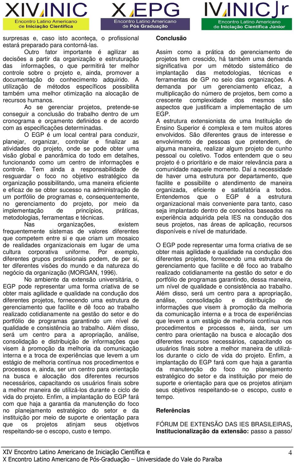 conhecimento adquirido. A utilização de métodos específicos possibilita também uma melhor otimização na alocação de recursos humanos.