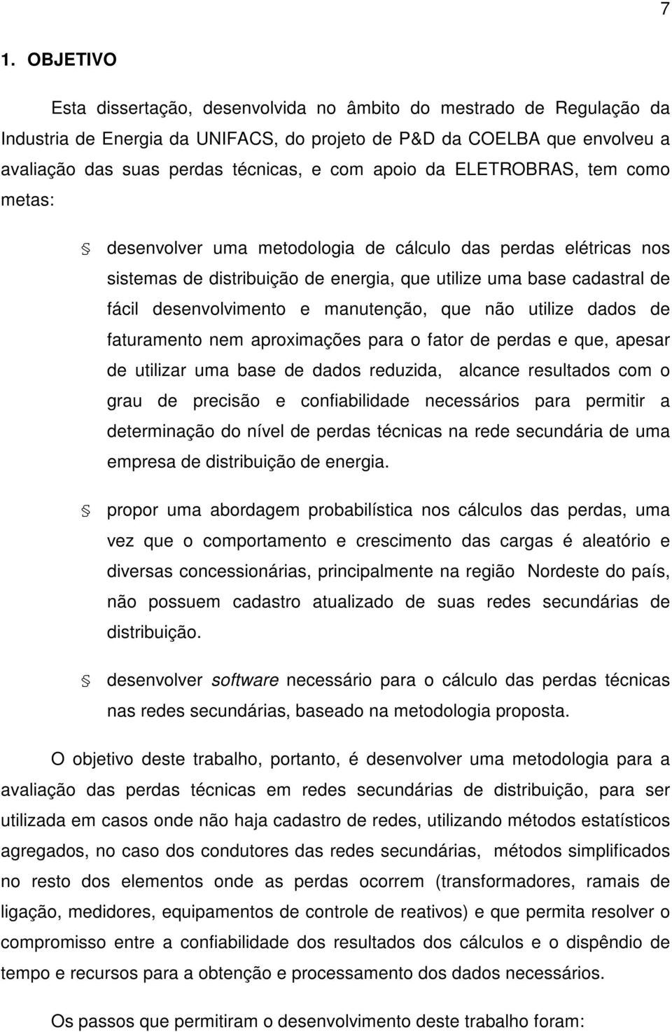 manutenção, que não utilize dados de faturamento nem aproximações para o fator de perdas e que, apesar de utilizar uma base de dados reduzida, alcance resultados com o grau de precisão e