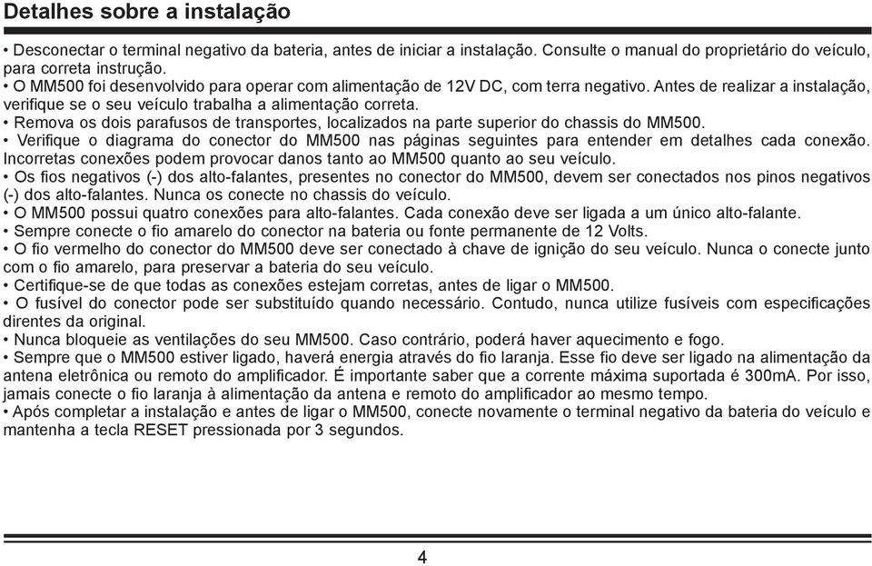 Remova os dois parafusos de transportes, localizados na parte superior do chassis do MM500. Verifique o diagrama do conector do MM500 nas páginas seguintes para entender em detalhes cada conexão.