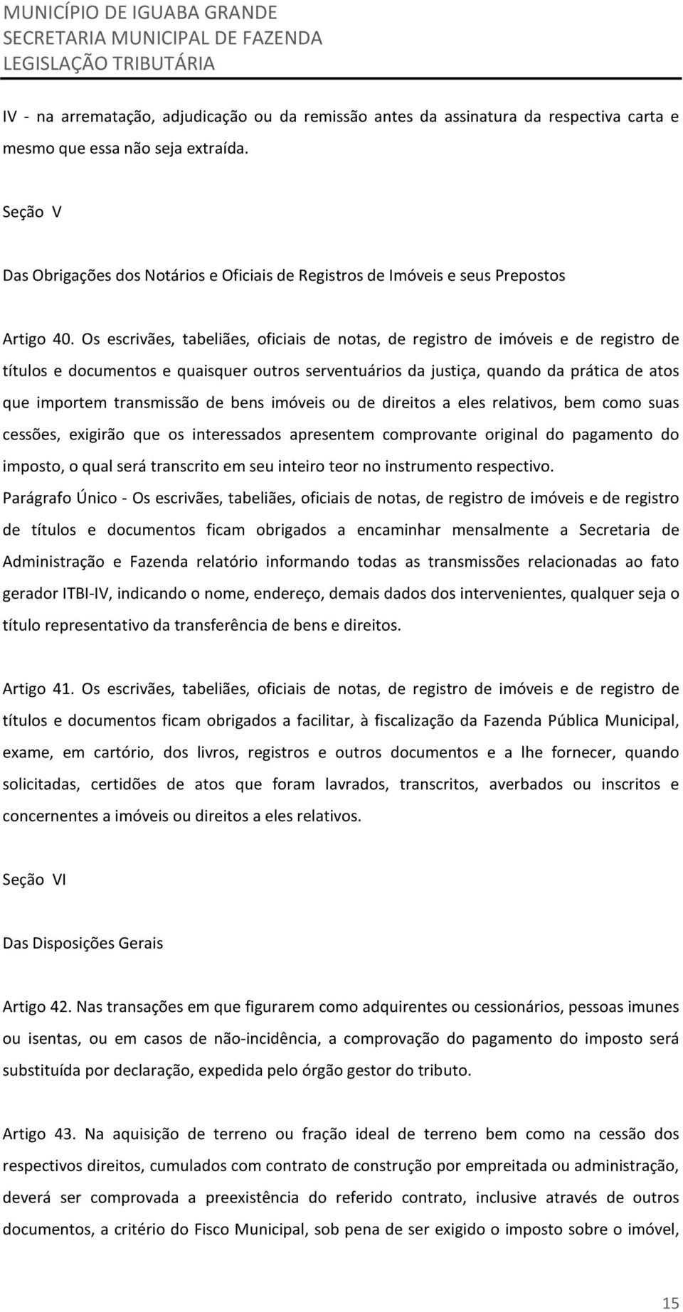 Os escrivães, tabeliães, oficiais de notas, de registro de imóveis e de registro de títulos e documentos e quaisquer outros serventuários da justiça, quando da prática de atos que importem