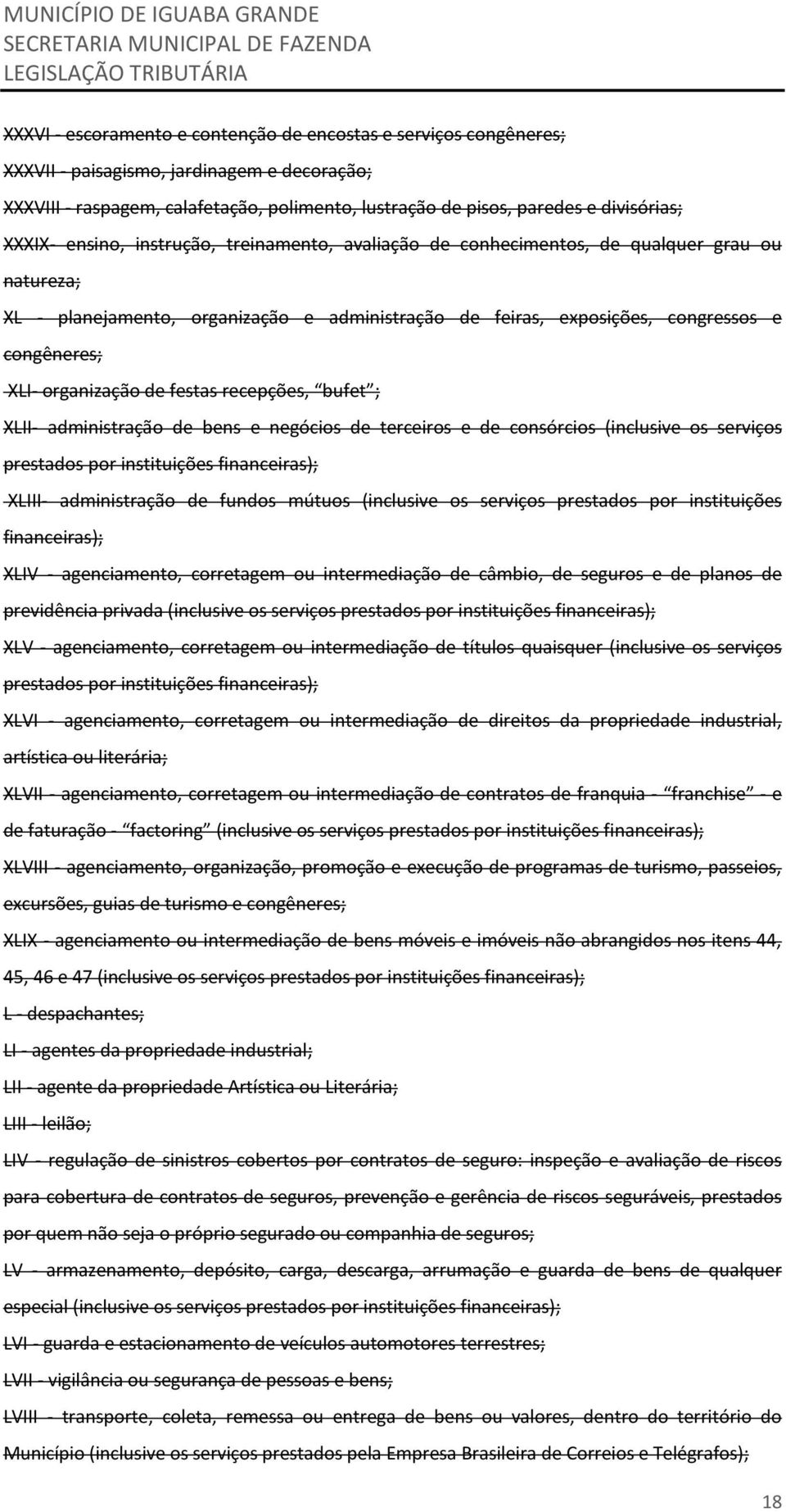 organização de festas recepções, bufet ; XLII- administração de bens e negócios de terceiros e de consórcios (inclusive os serviços prestados por instituições financeiras); XLIII- administração de